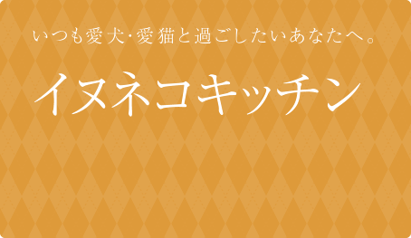 イヌネコキッチン - いつも愛犬・愛猫と過ごしたいあなたへ。